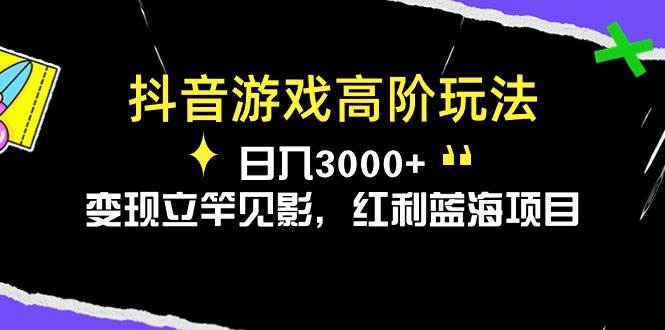 抖音游戏高阶玩法，日入3000+，变现立竿见影，红利蓝海项目（免费分享）