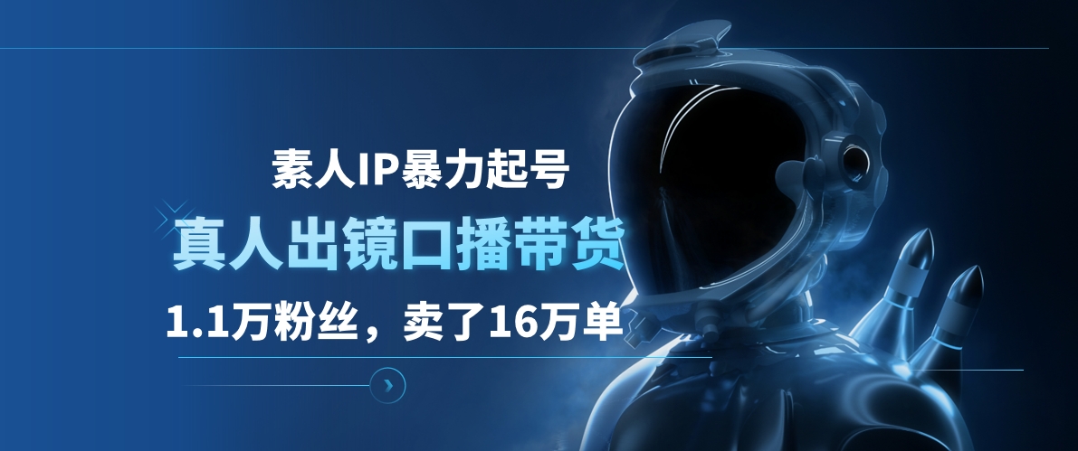 素人IP暴力起号，真人出镜口播带货，1.1万粉丝，卖了16万单